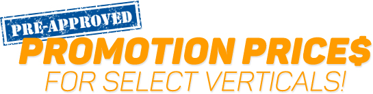 Pre-Approved Promo Prices for Select Verticals! Pre-Approved Promo Prices for Select Verticals!