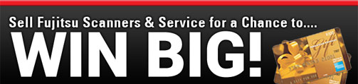 Sell Fujitsu Scanners and Service for a Chance to Win Big!...